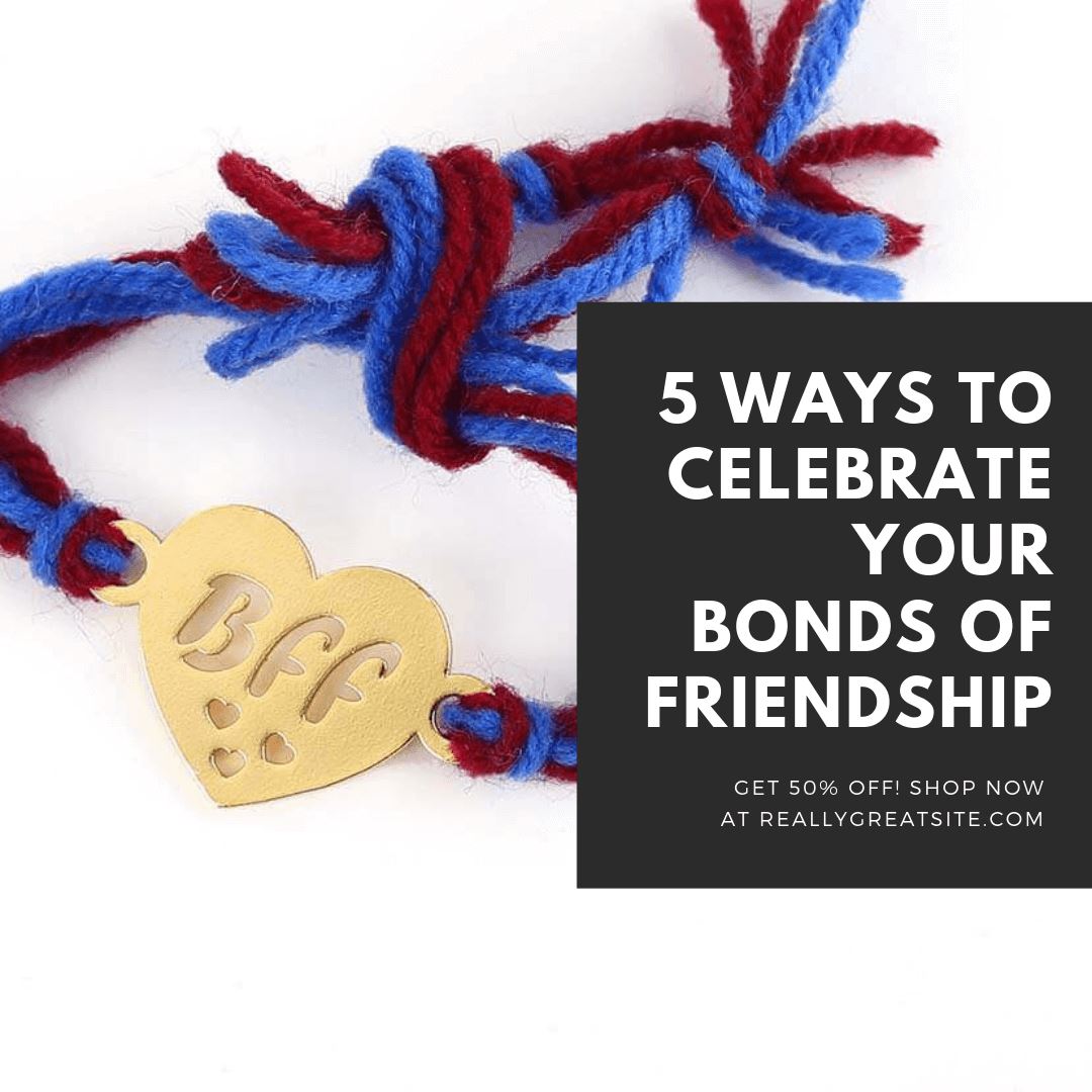 5 Ways to Celebrate Your Bonds of Friendship