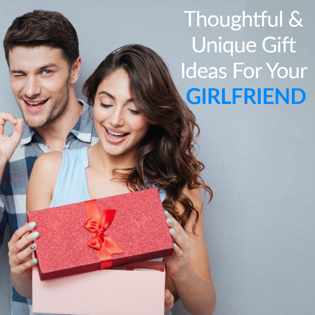 Thoughtful & Unique Gift Ideas For Your Girlfriend