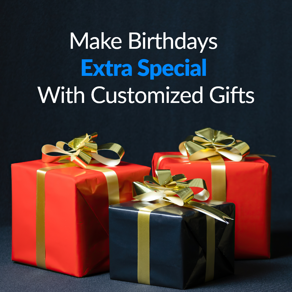Make Birthdays Extra Special With Customized Gifts